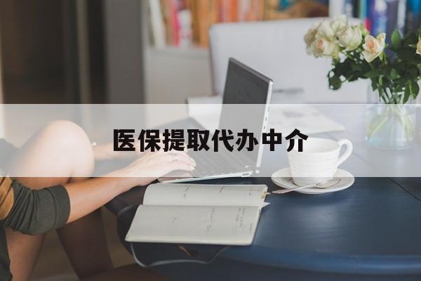 金华医保提取代办中介(医保提取代办中介合法吗)
