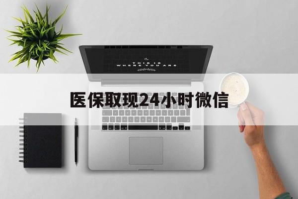 金华医保取现24小时微信(医保取现24小时微信300块钱)