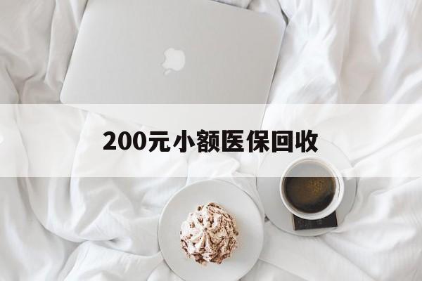 金华200元小额医保回收(小额医保取现)