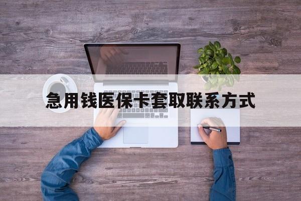 金华急用钱医保卡套取联系方式(24小时套医保卡联系方式)