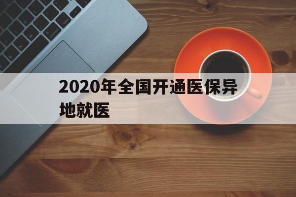 金华2020年全国开通医保异地就医(2020年全国开通医保异地就医医院)