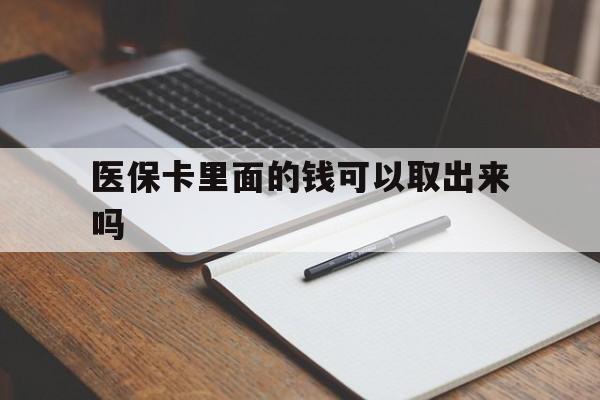 金华医保卡里面的钱可以取出来吗(老年人医保卡里面的钱可以取出来吗)